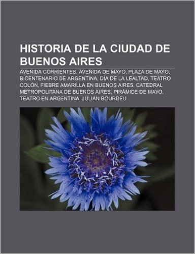 Historia de La Ciudad de Buenos Aires: Avenida Corrientes, Avenida de Mayo, Plaza de Mayo, Bicentenario de Argentina, Dia de La Lealtad