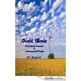 Ovoid, Illinois: Fictionalized Accounts of Inconsequential People (Ovoid, Illinois; a Saga of Sorts Book 1) (English Edition) [Kindle-editie]