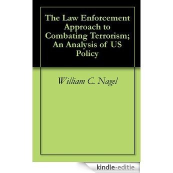 The Law Enforcement Approach to Combating Terrorism; An Analysis of US Policy (English Edition) [Kindle-editie]