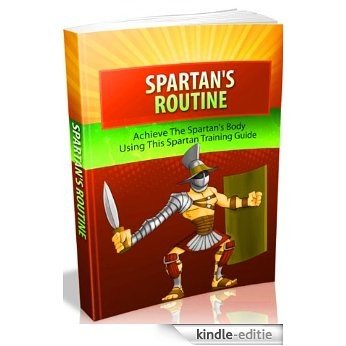 Spartan's Routine--Achieve The Spartan's Body Using This Spartan Training Guis-- The Health And Wellness Secrets Used By The Top Fitness Teachers! (English Edition) [Kindle-editie]