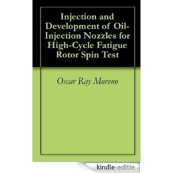Injection and Development of Oil-Injection Nozzles for High-Cycle Fatigue Rotor Spin Test (English Edition) [Kindle-editie]