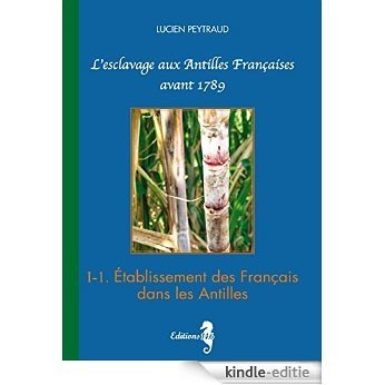 I-1 Établissement des Français dans les Antilles: L'esclavage aux Antilles Françaises avant 1789 (French Edition) [Kindle-editie]
