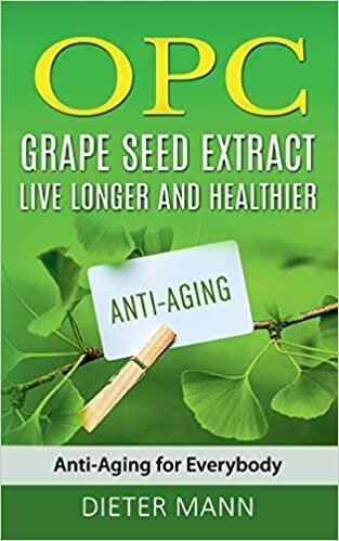 OPC - Grape Seed Extract: Live Longer and Healthier: Anti-Aging for Everybody