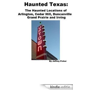 Haunted Texas: The Haunted Locations of Arlington, Cedar Hill, Duncanville, Grand Prairie and Irving (English Edition) [Kindle-editie]