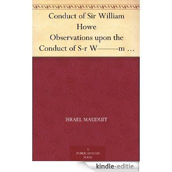 Conduct of Sir William Howe Observations upon the Conduct of S-r W---m H-e at the White Plains; As Related in The Gazette of December 30, 1776 (English Edition) [Kindle-editie]