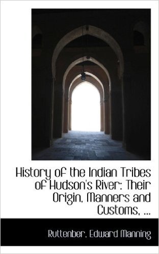 History of the Indian Tribes of Hudson's River: Their Origin, Manners and Customs