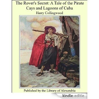The Rover's Secret: A Tale of the Pirate Cays and Lagoons of Cuba [Kindle-editie]