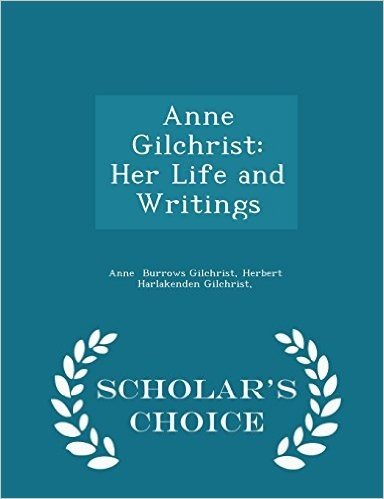 Anne Gilchrist: Her Life and Writings - Scholar's Choice Edition
