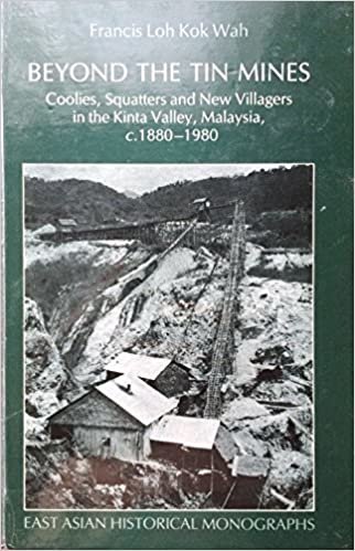 Beyond the Tin Mines: Coolies, Squatters, and New Villagers in the Kinta Valley, Malaysia, C. 1880-1980 (East Asian Historical Monographs)