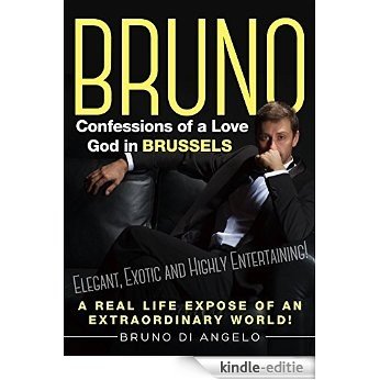 Romantic Comedy Satire: BRUNO: Confessions of a Love God in Brussels (Elegant, Exotic and Highly Entertaining): A Real Life Expose of an Extraordinary World (English Edition) [Kindle-editie]