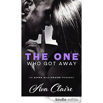 The One Who Got Away (An Alpha Billionaire Romance) (English Edition) [Kindle-editie]