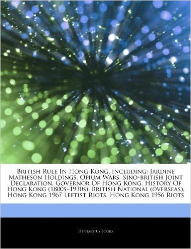 Articles on British Rule in Hong Kong, Including: Jardine Matheson Holdings, Opium Wars, Sino-British Joint Declaration, Governor of Hong Kong, Histor