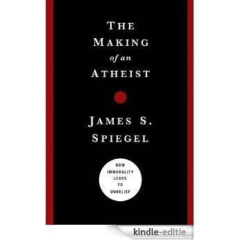 The Making of an Atheist: How Immorality Leads to Unbelief [Kindle-editie]