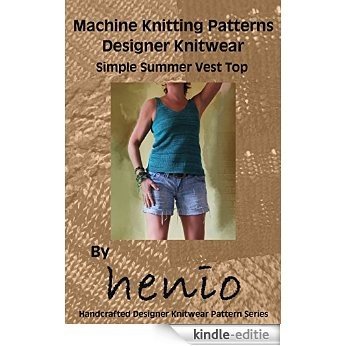 Machine Knitting Pattern: Designer Knitwear: Simple Summer Vest Top (henio Handcrafted Designer Knitwear Single Pattern Series Book 2) (English Edition) [Kindle-editie]
