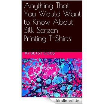 Anything That You Would Want to Know About Silk Screen Printing T-Shirts (English Edition) [Kindle-editie] beoordelingen