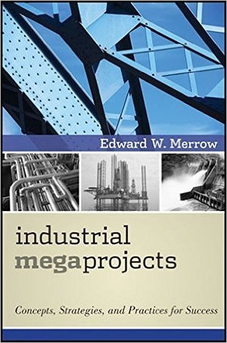 Industrial Megaprojects: Concepts, Strategies, and Practices for Success