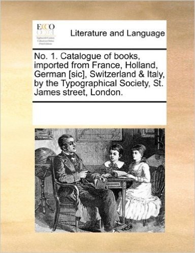 No. 1. Catalogue of Books, Imported from France, Holland, German [Sic], Switzerland & Italy, by the Typographical Society, St. James Street, London.