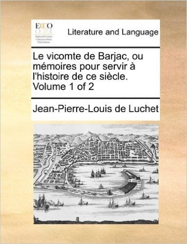 Le Vicomte de Barjac, Ou Memoires Pour Servir L'Histoire de Ce Siecle . Volume 1 of 2