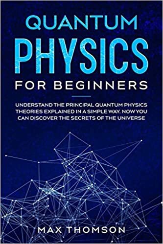 indir Quantum Physics for Beginners: Understand the Principal Quantum Physics Theories Explained in a Simple Way. Now you Can Discover the Secrets of the Universe.