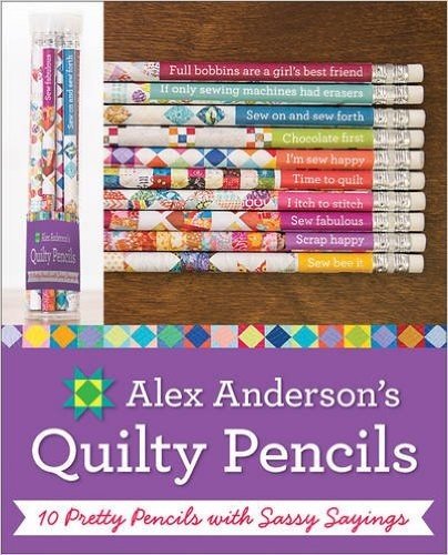 Alex Anderson's Quilty Pencils: 10 Pretty Pencils with Sassy Sayings