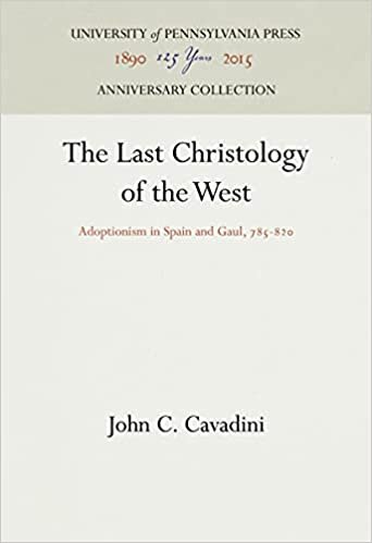 The Last Christology of the West: Adoptionism in Spain and Gaul, 785-820 (The Middle Ages Series)