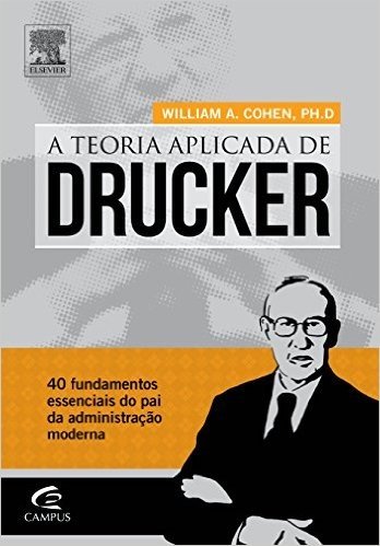 Teoria Aplicada de Drucker. 40 Fundamentos Essenciais do Pai da Administração Moderna