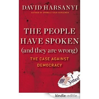 The People Have Spoken (and They Are Wrong): The Case Against Democracy [Kindle-editie]