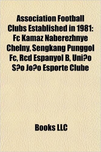 Association Football Clubs Established in 1981: FC Kamaz Naberezhnye Chelny, Sengkang Punggol FC, Rcd Espanyol B, Uniao Sao Joao Esporte Clube