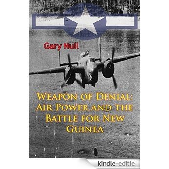 Weapon of Denial: Air Power and the Battle for New Guinea [Illustrated Edition] (The U.S. Army Air Forces in World War II) (English Edition) [Kindle-editie]