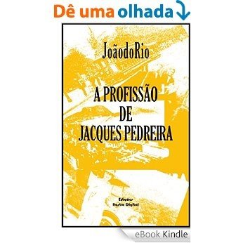 A Profissão de Jacques Pedreira - João do Rio (com notas)(ilustrado)(adaptado a nova ortografia) [eBook Kindle]