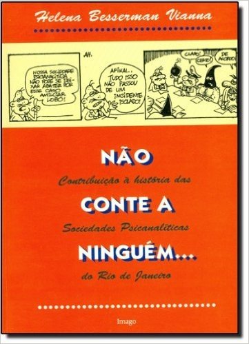 Nao Conte A Ninguem. Contribuição A História Das Sociedades Psicanaliticas Do Rio de Janeiro