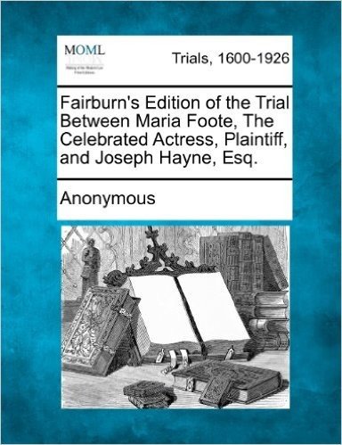 Fairburn's Edition of the Trial Between Maria Foote, the Celebrated Actress, Plaintiff, and Joseph Hayne, Esq. baixar