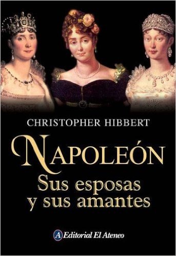 Napoleon: Sus Esposas y Sus Amantes = Napoleon