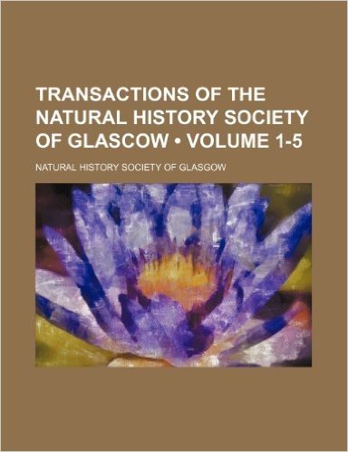 Transactions of the Natural History Society of Glascow (Volume 1-5)