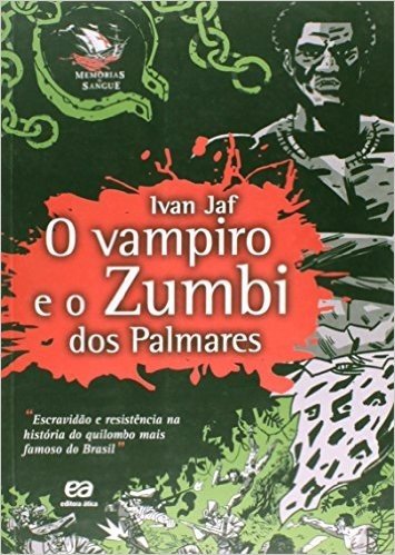 O Vampiro e o Zumbi dos Palmares. Escravidão e Resistência na História do Quilombo Mais Famoso do Brasil