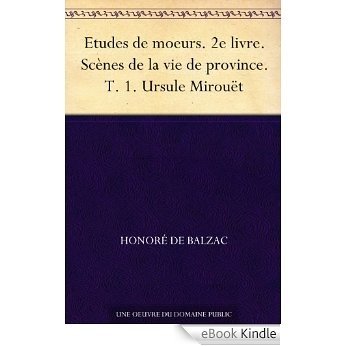Etudes de moeurs. 2e livre. Scènes de la vie de province. T. 1. Ursule Mirouët (French Edition) [eBook Kindle]