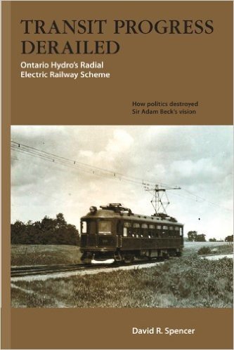 Transit Progress Derailed: Ontario Hydro's Radial Electric Railway Scheme: How Politics Destroyed Sir Adam Beck's Vision