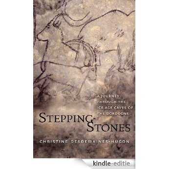 Stepping-Stones: A Journey through the Ice Age Caves of the Dordogne [Kindle-editie]