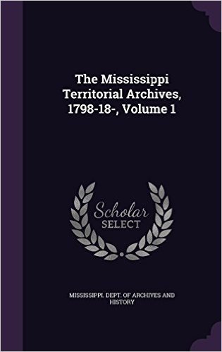 The Mississippi Territorial Archives, 1798-18-, Volume 1