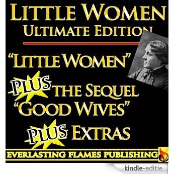 LITTLE WOMEN and GOOD WIVES BY LOUISA MAY ALCOTT ULTIMATE EDITION - Unabridged Complete Series of Little Women and its Sequel PLUS BIOGRAPHY and RARE MATERIAL (English Edition) [Kindle-editie]