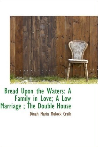 Bread Upon the Waters: A Family in Love; A Low Marriage; The Double House
