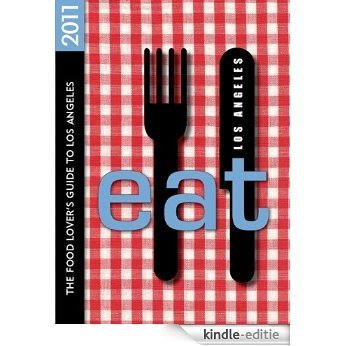 EAT: Los Angeles 2011: The Food Lover's Guide to Los  Angeles (Eat Los Angeles: The Food Lovers Guide to Los Angeles) [Kindle-editie]