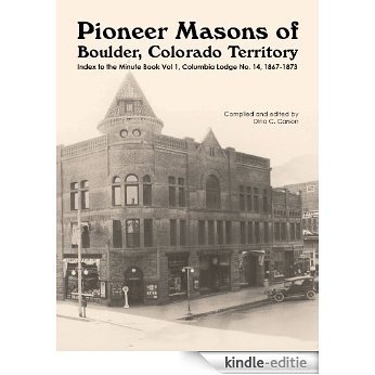 Pioneer Masons of Boulder, Colorado Territory: Index to Minute Book Vol 1 of the Columbia Lodge No. 14, 1867-1873 (English Edition) [Kindle-editie] beoordelingen