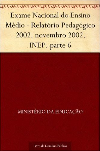 Exame Nacional do Ensino Médio - Relatório Pedagógico 2002. novembro 2002. INEP. parte 6