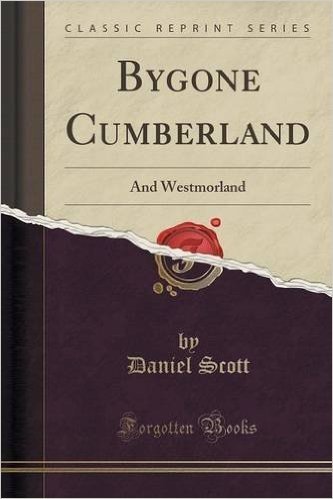 Bygone Cumberland: And Westmorland (Classic Reprint)