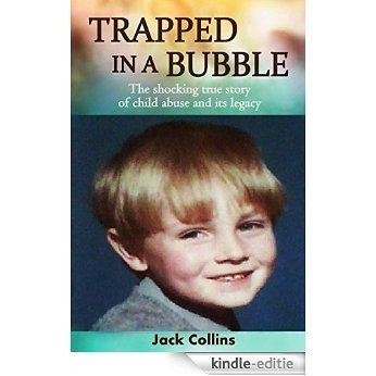 TRAPPED IN A BUBBLE: The Shocking True Story of Child Abuse and its Legacy (Child Abuse True Stories) (English Edition) [Kindle-editie]