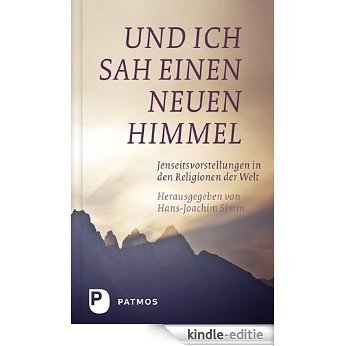 Und ich sah einen neuen Himmel: Das Jenseits in den Religionen der Welt (German Edition) [Kindle-editie]