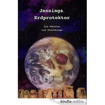 Jennings, Erdprotektor: Die Wächter von Stonehenge ODER Der atemberaubende Achterbahnritt eines psychisch Kranken [Kindle-editie]