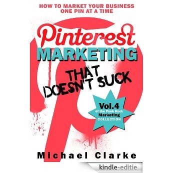 Pinterest Marketing That Doesn't Suck - How to Market Your Business One Pin at a Time (Punk Rock Marketing Collection Book 4) (English Edition) [Kindle-editie]