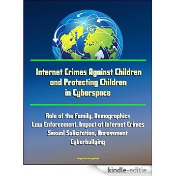 Internet Crimes Against Children and Protecting Children in Cyberspace - Role of the Family, Demographics, Law Enforcement, Impact of Internet Crimes, ... Harassment, Cyberbullying (English Edition) [Kindle-editie]